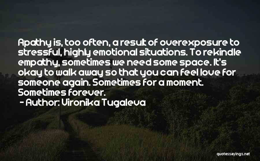 Vironika Tugaleva Quotes: Apathy Is, Too Often, A Result Of Overexposure To Stressful, Highly Emotional Situations. To Rekindle Empathy, Sometimes We Need Some