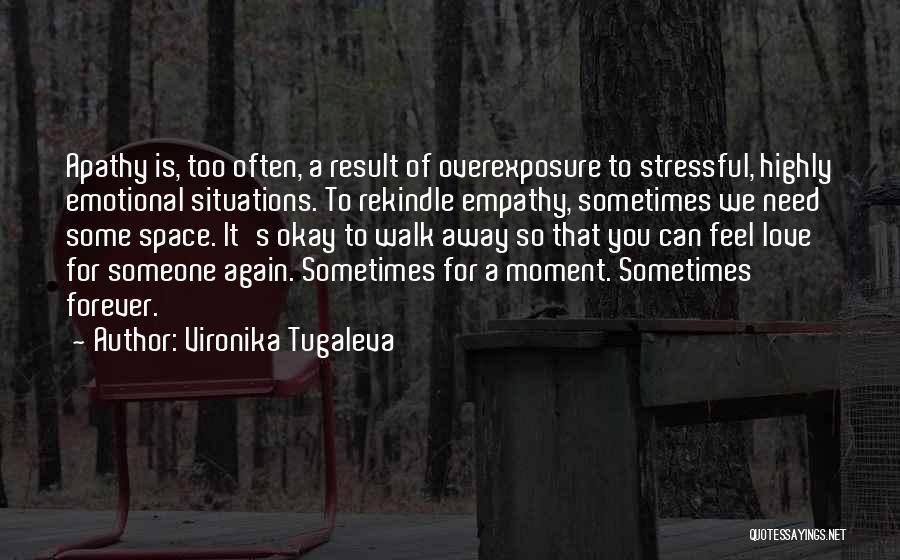 Vironika Tugaleva Quotes: Apathy Is, Too Often, A Result Of Overexposure To Stressful, Highly Emotional Situations. To Rekindle Empathy, Sometimes We Need Some