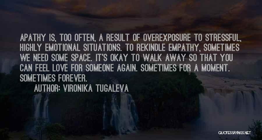 Vironika Tugaleva Quotes: Apathy Is, Too Often, A Result Of Overexposure To Stressful, Highly Emotional Situations. To Rekindle Empathy, Sometimes We Need Some