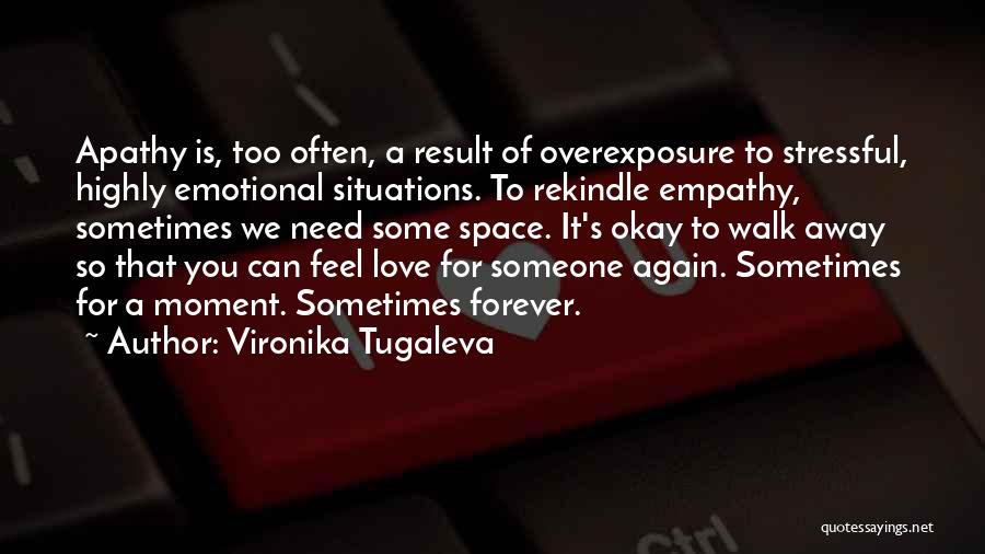 Vironika Tugaleva Quotes: Apathy Is, Too Often, A Result Of Overexposure To Stressful, Highly Emotional Situations. To Rekindle Empathy, Sometimes We Need Some