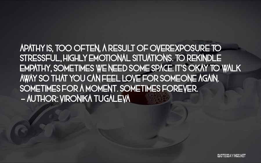 Vironika Tugaleva Quotes: Apathy Is, Too Often, A Result Of Overexposure To Stressful, Highly Emotional Situations. To Rekindle Empathy, Sometimes We Need Some