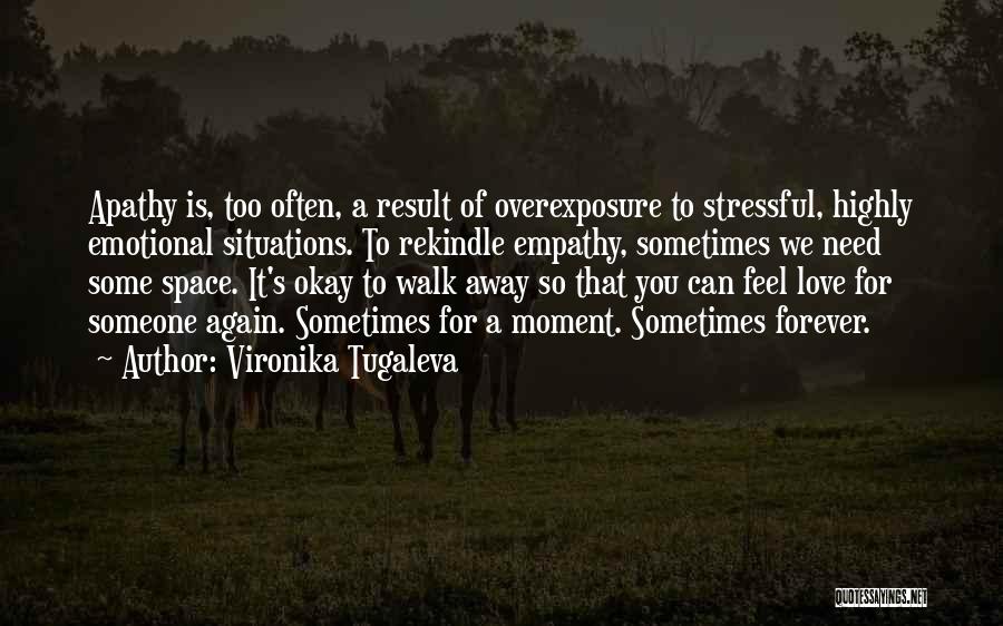 Vironika Tugaleva Quotes: Apathy Is, Too Often, A Result Of Overexposure To Stressful, Highly Emotional Situations. To Rekindle Empathy, Sometimes We Need Some