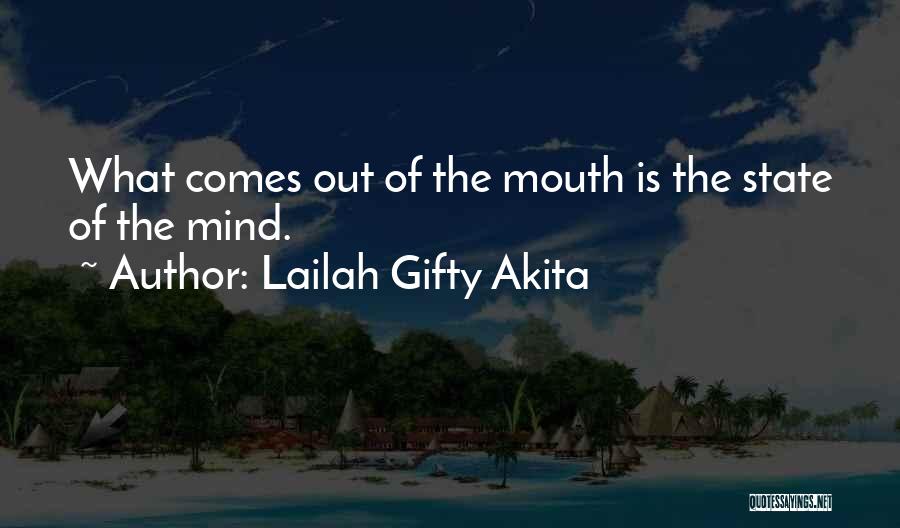 Lailah Gifty Akita Quotes: What Comes Out Of The Mouth Is The State Of The Mind.
