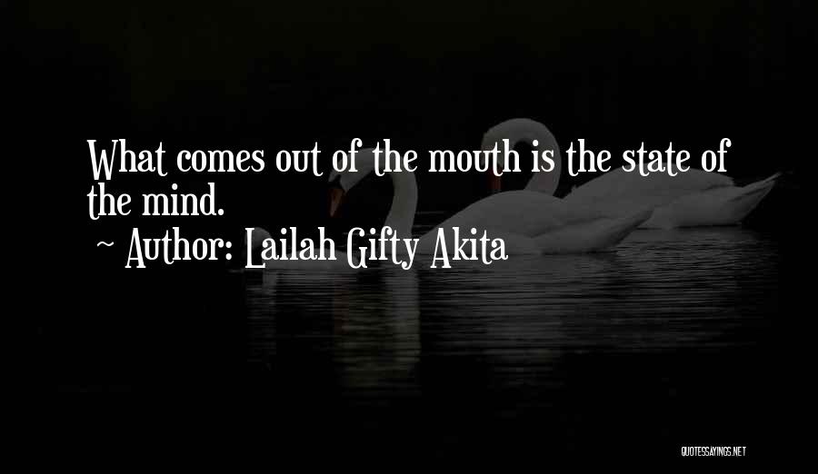 Lailah Gifty Akita Quotes: What Comes Out Of The Mouth Is The State Of The Mind.