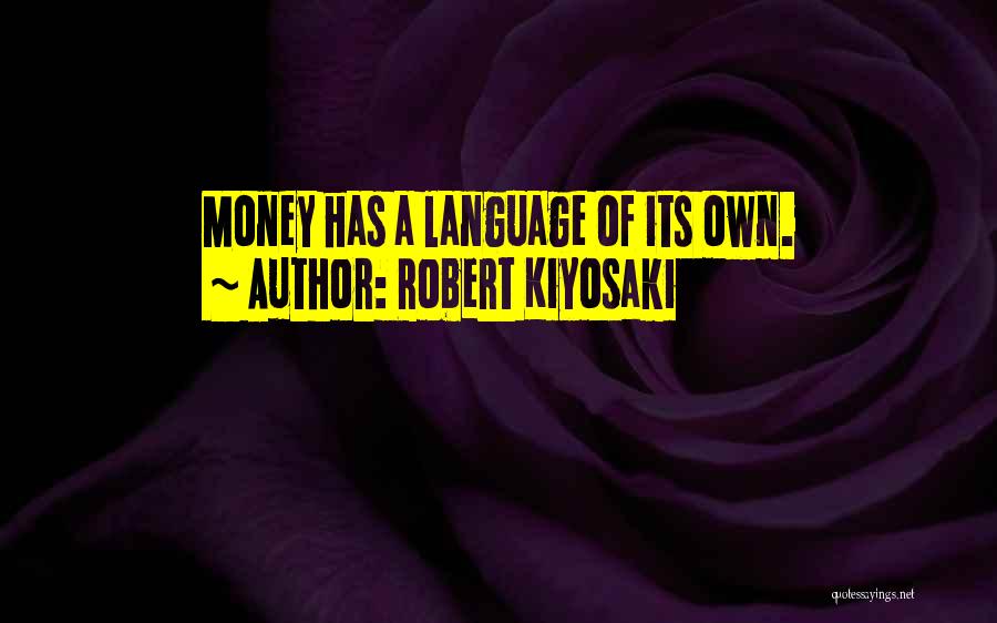 Robert Kiyosaki Quotes: Money Has A Language Of Its Own.