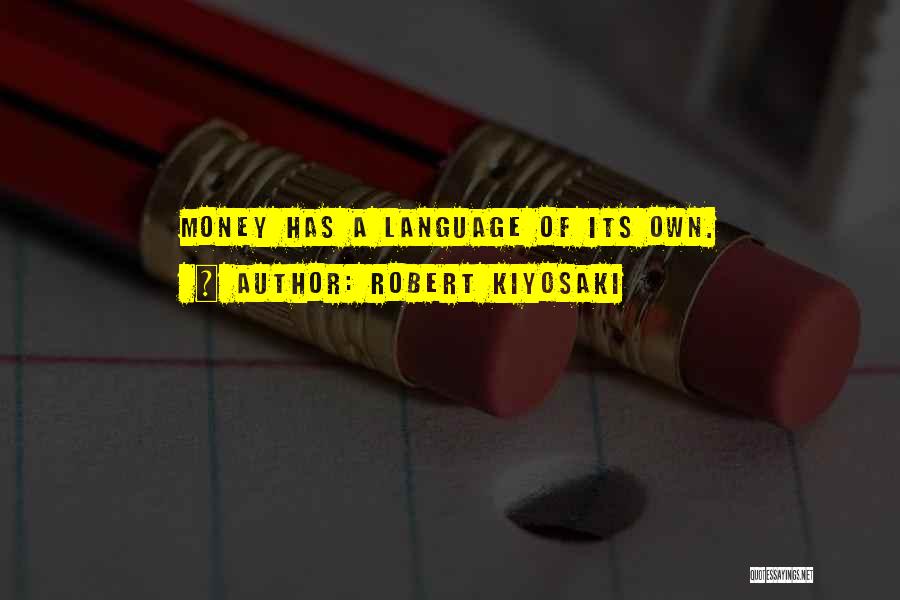 Robert Kiyosaki Quotes: Money Has A Language Of Its Own.