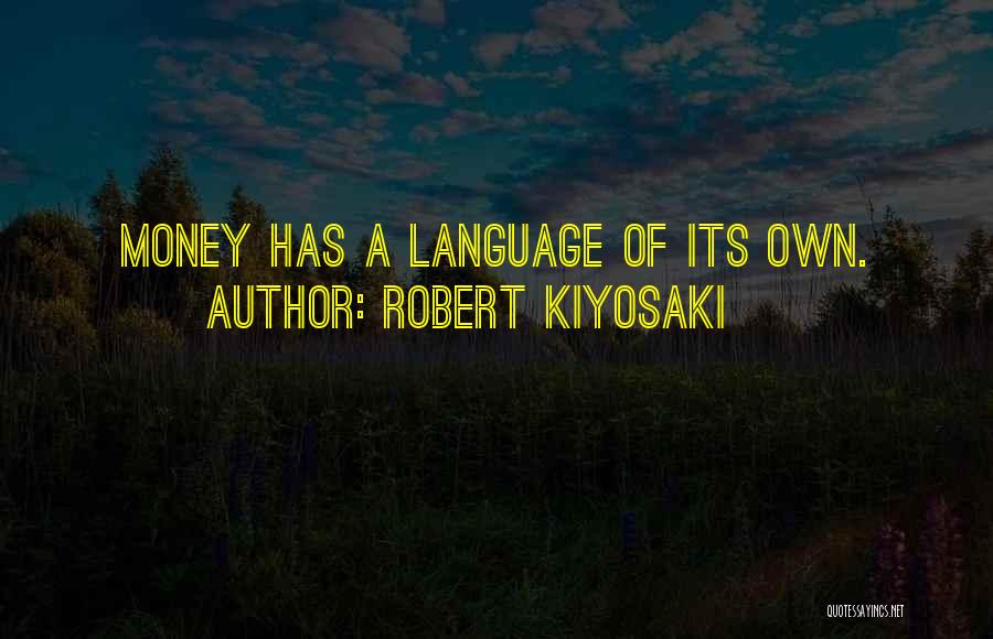 Robert Kiyosaki Quotes: Money Has A Language Of Its Own.