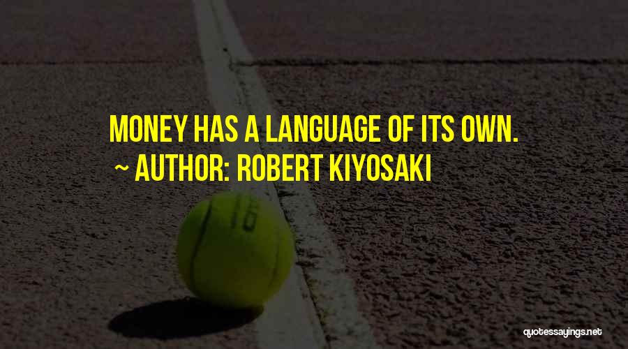 Robert Kiyosaki Quotes: Money Has A Language Of Its Own.