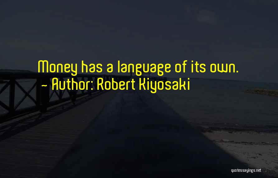 Robert Kiyosaki Quotes: Money Has A Language Of Its Own.