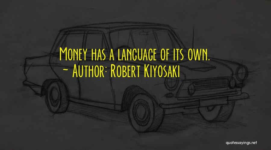 Robert Kiyosaki Quotes: Money Has A Language Of Its Own.