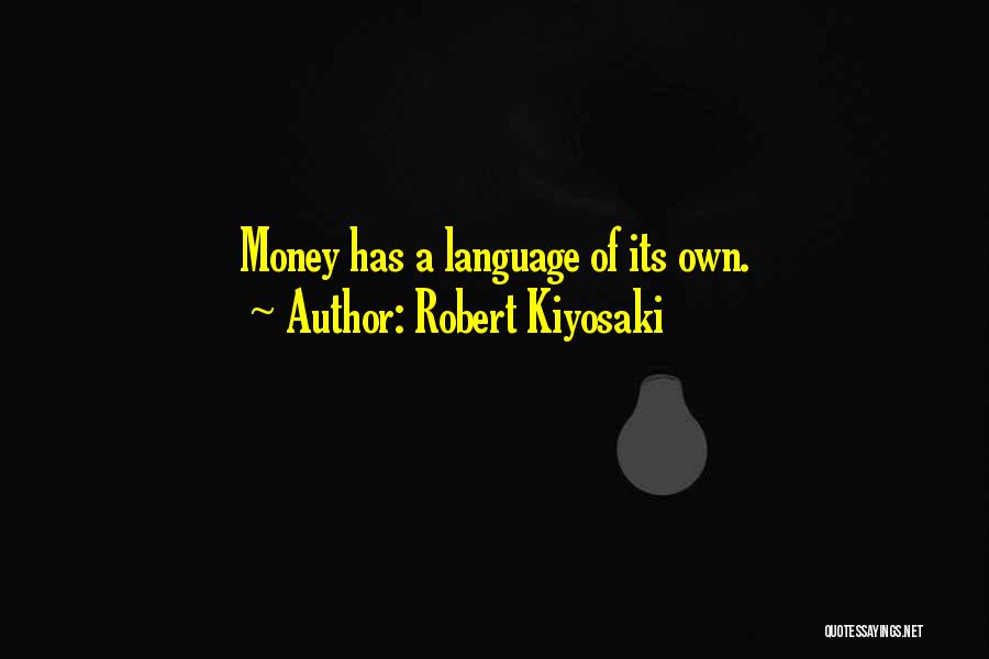 Robert Kiyosaki Quotes: Money Has A Language Of Its Own.