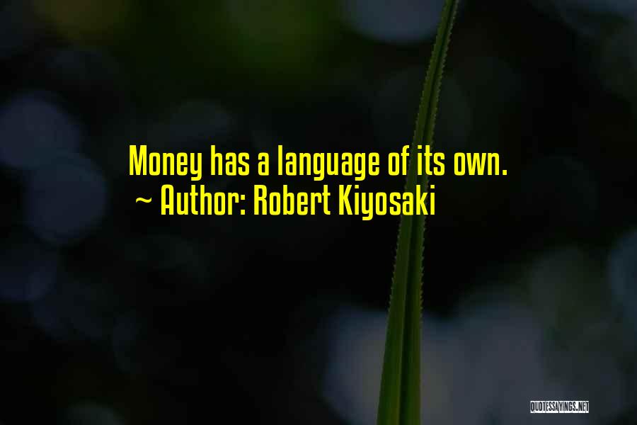 Robert Kiyosaki Quotes: Money Has A Language Of Its Own.