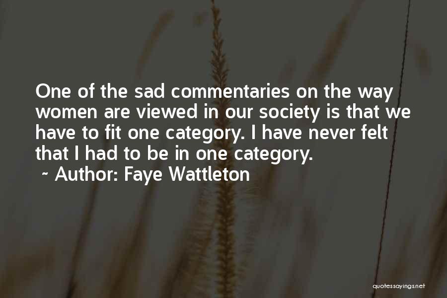 Faye Wattleton Quotes: One Of The Sad Commentaries On The Way Women Are Viewed In Our Society Is That We Have To Fit