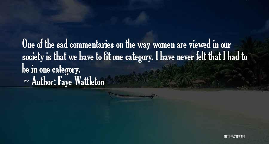 Faye Wattleton Quotes: One Of The Sad Commentaries On The Way Women Are Viewed In Our Society Is That We Have To Fit