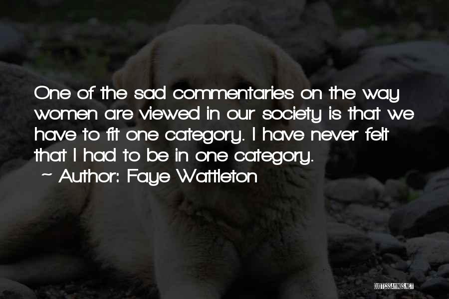 Faye Wattleton Quotes: One Of The Sad Commentaries On The Way Women Are Viewed In Our Society Is That We Have To Fit