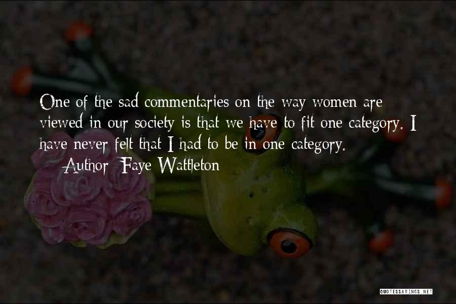 Faye Wattleton Quotes: One Of The Sad Commentaries On The Way Women Are Viewed In Our Society Is That We Have To Fit