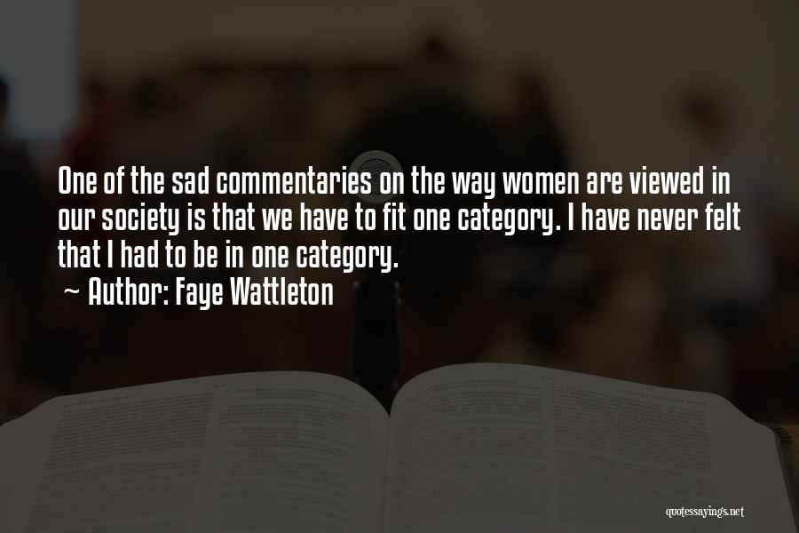 Faye Wattleton Quotes: One Of The Sad Commentaries On The Way Women Are Viewed In Our Society Is That We Have To Fit