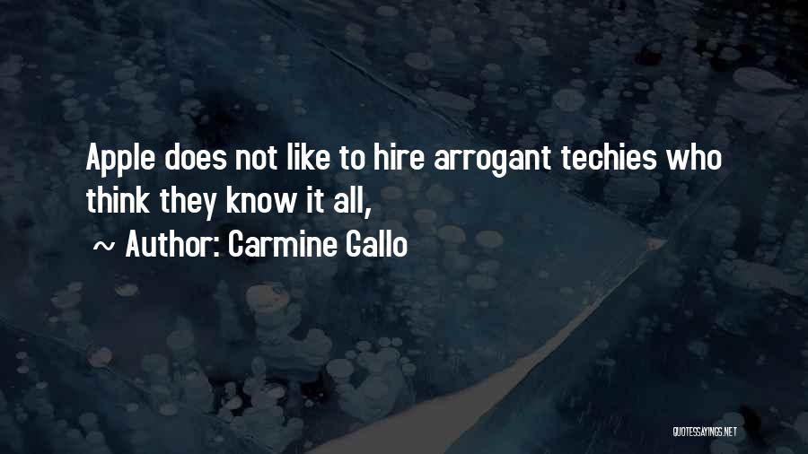 Carmine Gallo Quotes: Apple Does Not Like To Hire Arrogant Techies Who Think They Know It All,