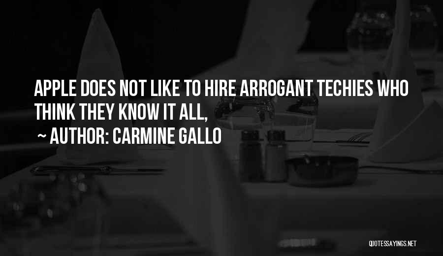 Carmine Gallo Quotes: Apple Does Not Like To Hire Arrogant Techies Who Think They Know It All,