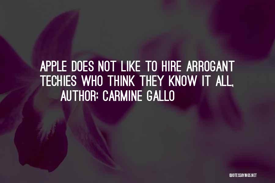 Carmine Gallo Quotes: Apple Does Not Like To Hire Arrogant Techies Who Think They Know It All,