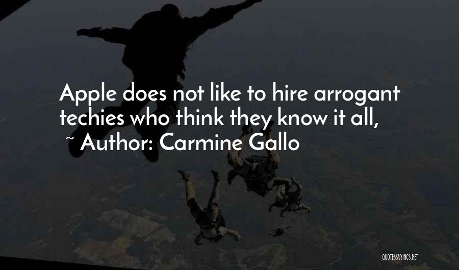 Carmine Gallo Quotes: Apple Does Not Like To Hire Arrogant Techies Who Think They Know It All,