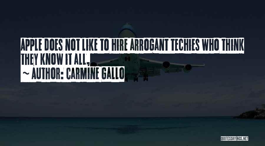 Carmine Gallo Quotes: Apple Does Not Like To Hire Arrogant Techies Who Think They Know It All,