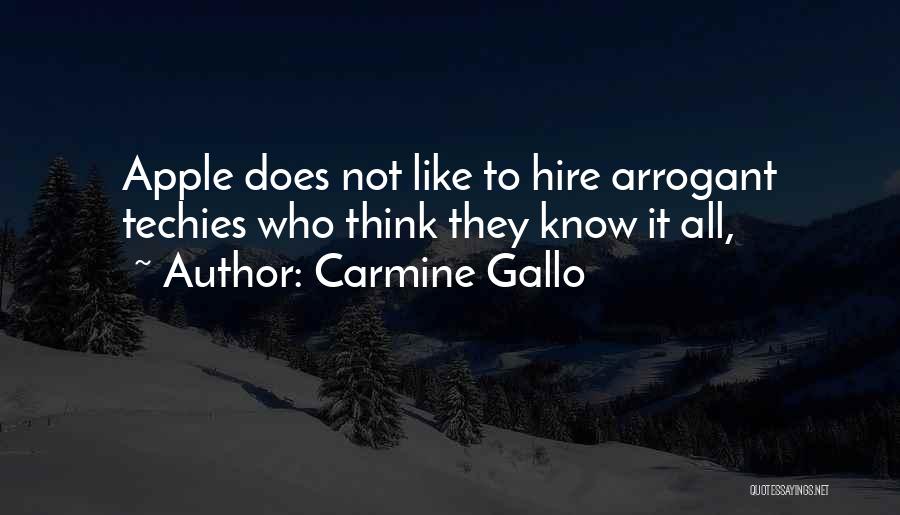 Carmine Gallo Quotes: Apple Does Not Like To Hire Arrogant Techies Who Think They Know It All,