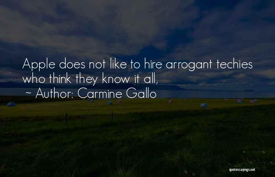 Carmine Gallo Quotes: Apple Does Not Like To Hire Arrogant Techies Who Think They Know It All,