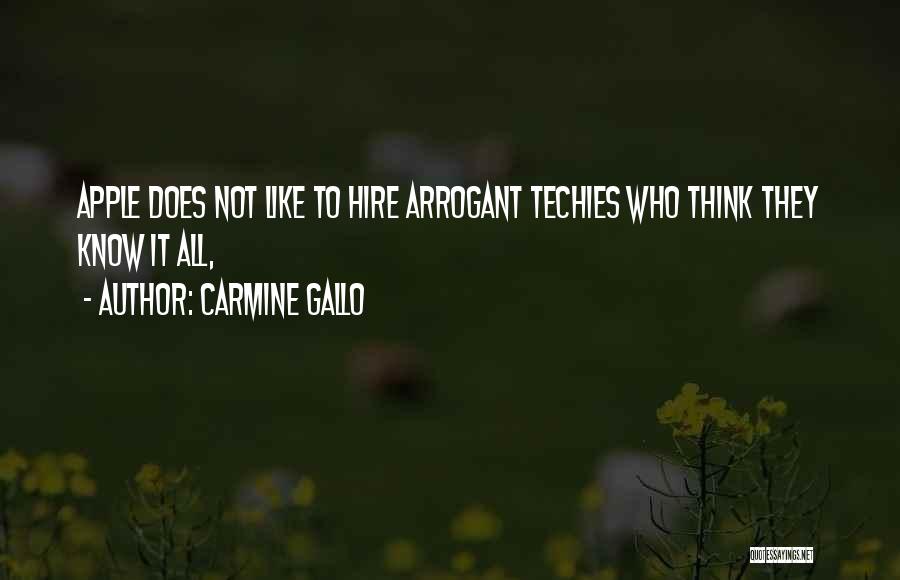 Carmine Gallo Quotes: Apple Does Not Like To Hire Arrogant Techies Who Think They Know It All,