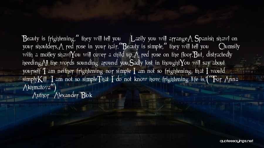 Alexander Blok Quotes: Beauty Is Frightening, They Will Tell You - Lazily You Will Arrangea Spanish Shawl On Your Shoulders,a Red Rose In