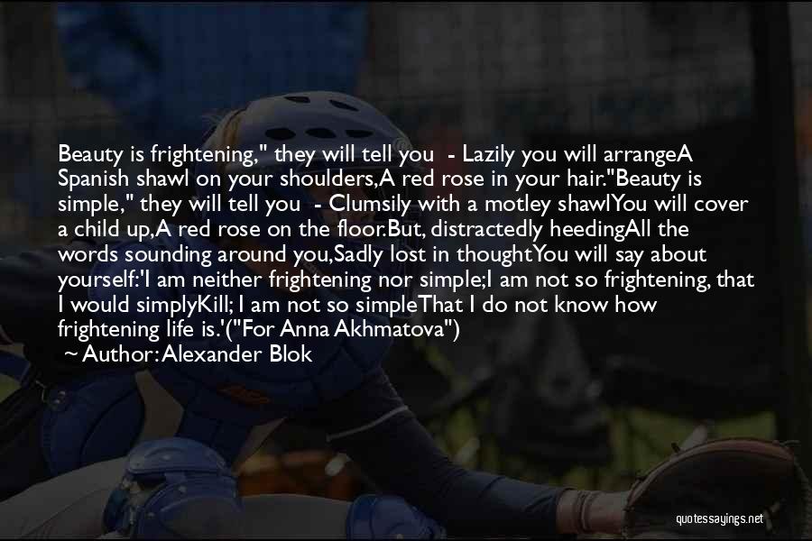 Alexander Blok Quotes: Beauty Is Frightening, They Will Tell You - Lazily You Will Arrangea Spanish Shawl On Your Shoulders,a Red Rose In