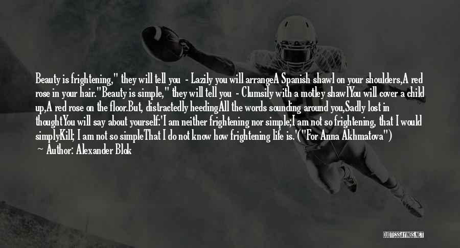 Alexander Blok Quotes: Beauty Is Frightening, They Will Tell You - Lazily You Will Arrangea Spanish Shawl On Your Shoulders,a Red Rose In
