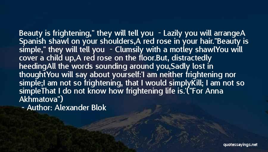 Alexander Blok Quotes: Beauty Is Frightening, They Will Tell You - Lazily You Will Arrangea Spanish Shawl On Your Shoulders,a Red Rose In
