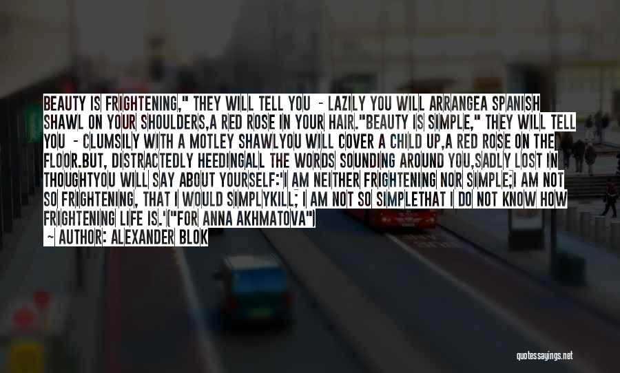 Alexander Blok Quotes: Beauty Is Frightening, They Will Tell You - Lazily You Will Arrangea Spanish Shawl On Your Shoulders,a Red Rose In