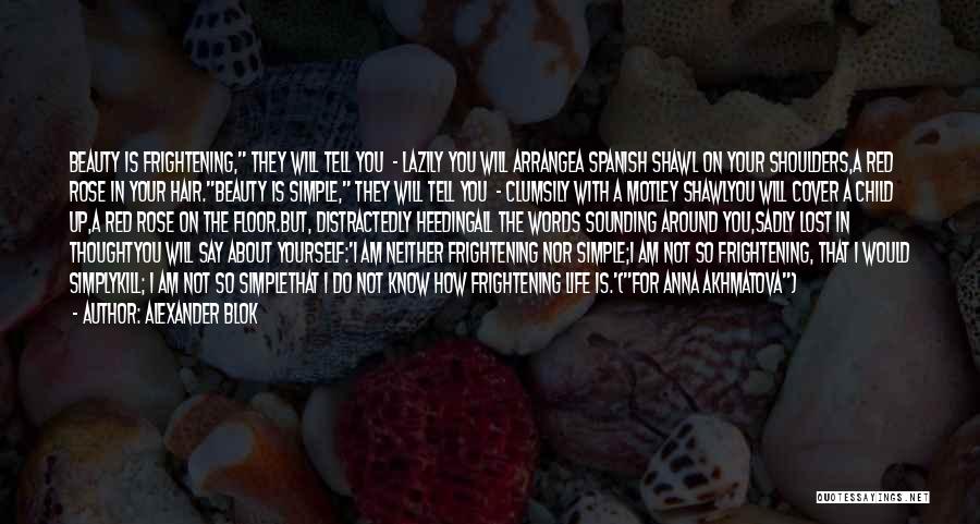 Alexander Blok Quotes: Beauty Is Frightening, They Will Tell You - Lazily You Will Arrangea Spanish Shawl On Your Shoulders,a Red Rose In