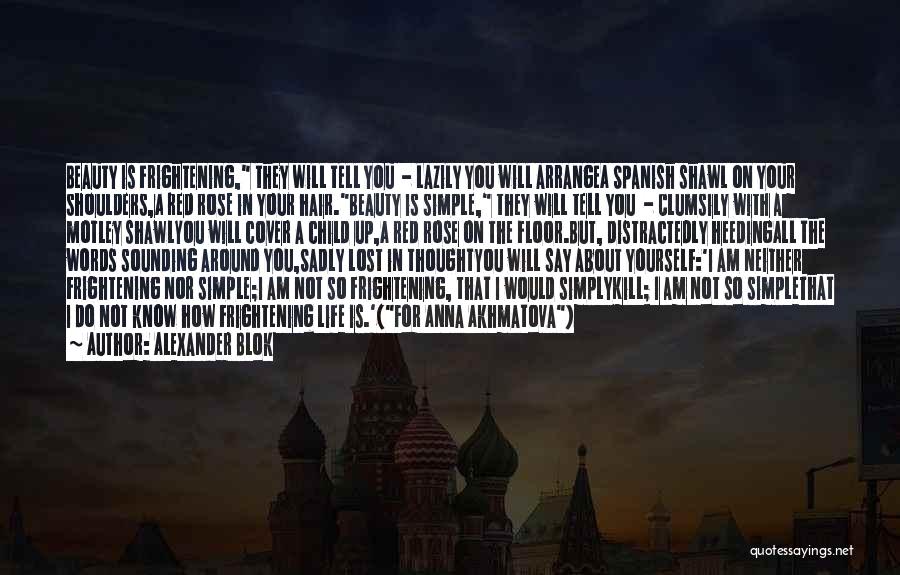 Alexander Blok Quotes: Beauty Is Frightening, They Will Tell You - Lazily You Will Arrangea Spanish Shawl On Your Shoulders,a Red Rose In