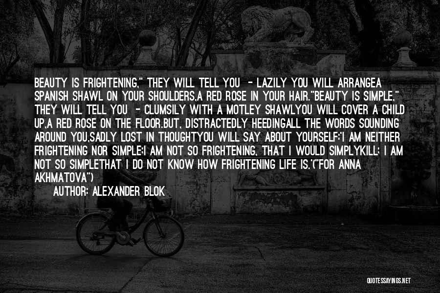 Alexander Blok Quotes: Beauty Is Frightening, They Will Tell You - Lazily You Will Arrangea Spanish Shawl On Your Shoulders,a Red Rose In