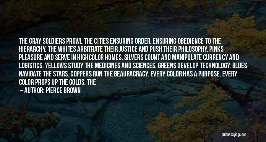 Pierce Brown Quotes: The Gray Soldiers Prowl The Cities Ensuring Order, Ensuring Obedience To The Hierarchy. The Whites Arbitrate Their Justice And Push