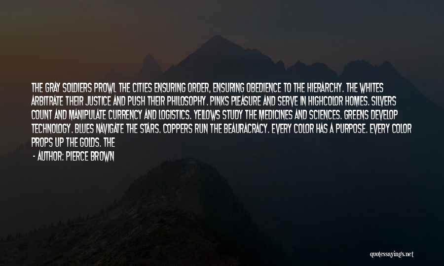 Pierce Brown Quotes: The Gray Soldiers Prowl The Cities Ensuring Order, Ensuring Obedience To The Hierarchy. The Whites Arbitrate Their Justice And Push