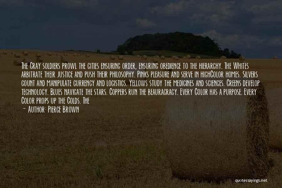 Pierce Brown Quotes: The Gray Soldiers Prowl The Cities Ensuring Order, Ensuring Obedience To The Hierarchy. The Whites Arbitrate Their Justice And Push