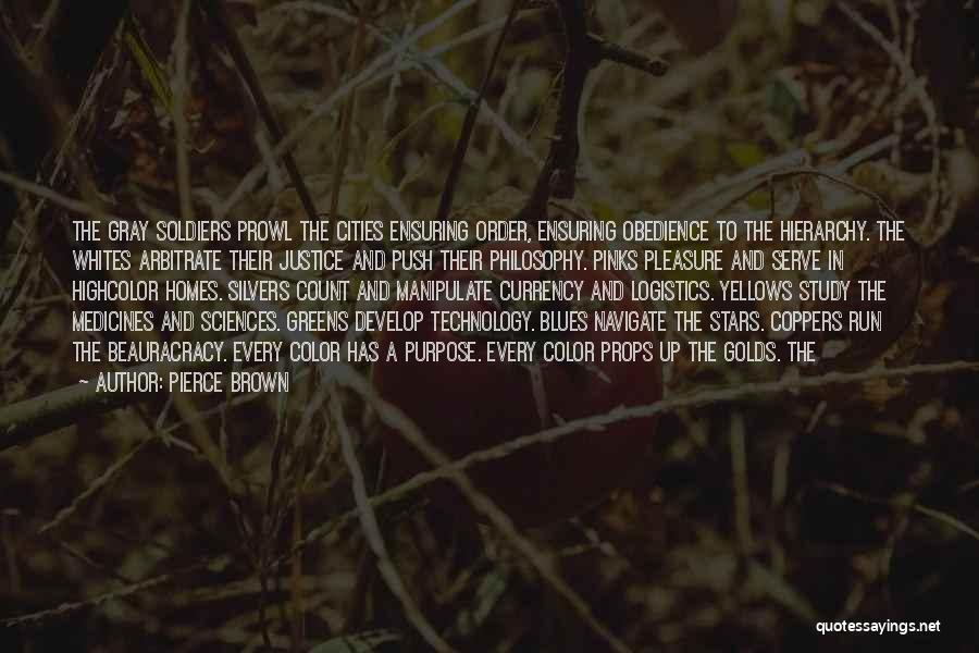 Pierce Brown Quotes: The Gray Soldiers Prowl The Cities Ensuring Order, Ensuring Obedience To The Hierarchy. The Whites Arbitrate Their Justice And Push