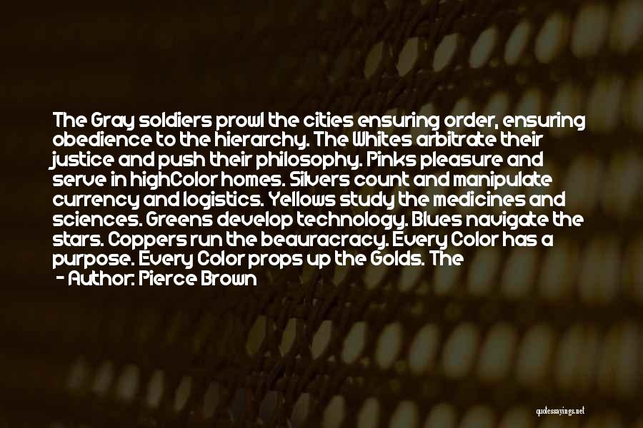 Pierce Brown Quotes: The Gray Soldiers Prowl The Cities Ensuring Order, Ensuring Obedience To The Hierarchy. The Whites Arbitrate Their Justice And Push