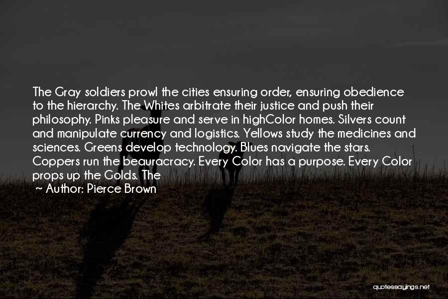 Pierce Brown Quotes: The Gray Soldiers Prowl The Cities Ensuring Order, Ensuring Obedience To The Hierarchy. The Whites Arbitrate Their Justice And Push