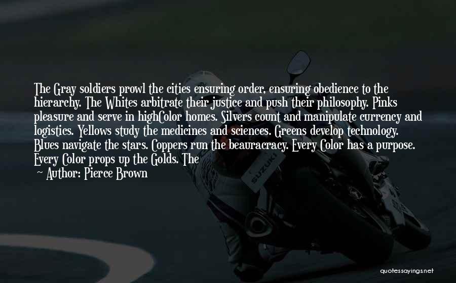 Pierce Brown Quotes: The Gray Soldiers Prowl The Cities Ensuring Order, Ensuring Obedience To The Hierarchy. The Whites Arbitrate Their Justice And Push