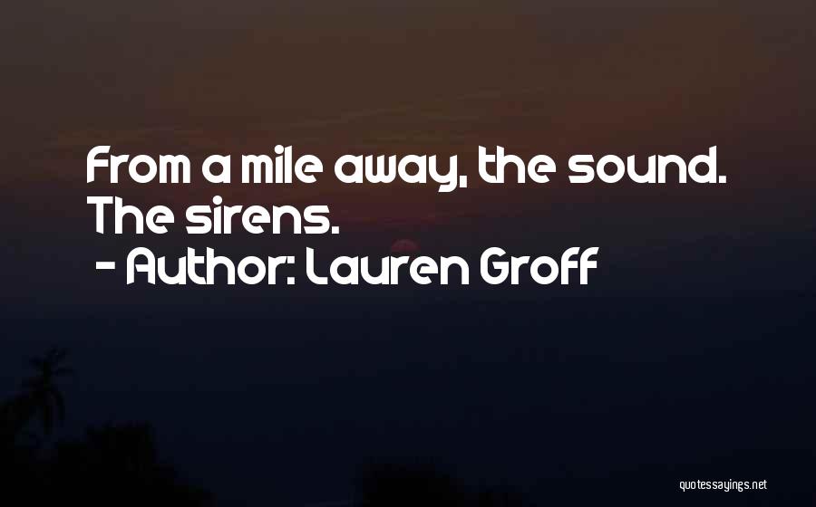 Lauren Groff Quotes: From A Mile Away, The Sound. The Sirens.