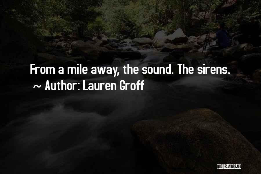 Lauren Groff Quotes: From A Mile Away, The Sound. The Sirens.