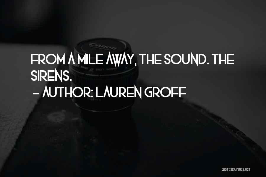 Lauren Groff Quotes: From A Mile Away, The Sound. The Sirens.