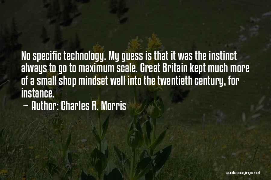 Charles R. Morris Quotes: No Specific Technology. My Guess Is That It Was The Instinct Always To Go To Maximum Scale. Great Britain Kept