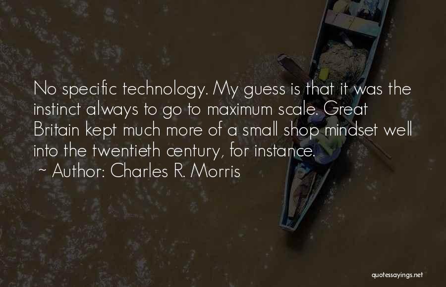 Charles R. Morris Quotes: No Specific Technology. My Guess Is That It Was The Instinct Always To Go To Maximum Scale. Great Britain Kept