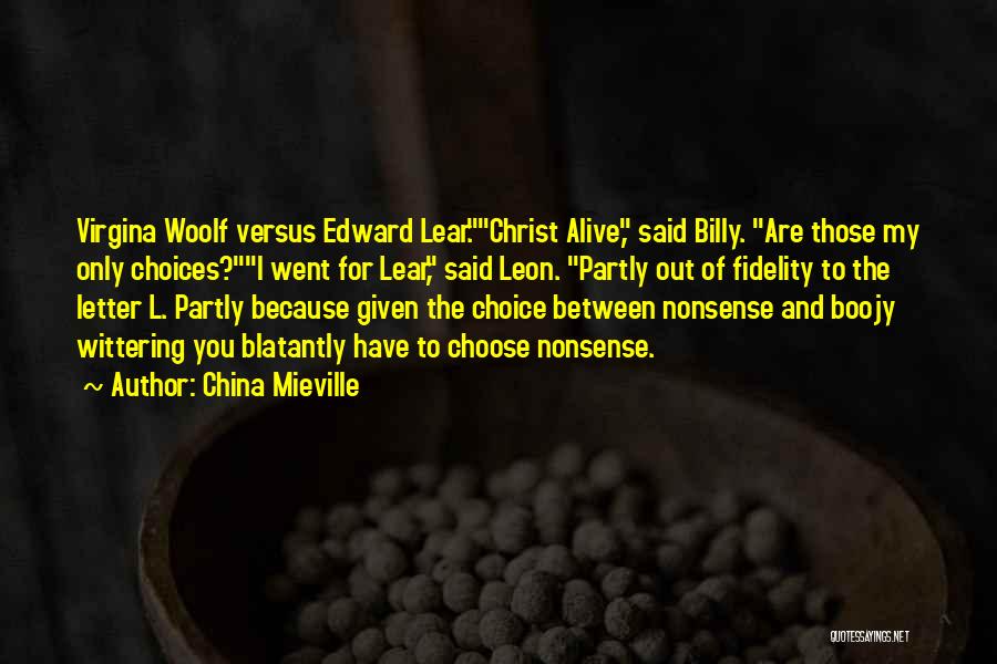 China Mieville Quotes: Virgina Woolf Versus Edward Lear.christ Alive, Said Billy. Are Those My Only Choices?i Went For Lear, Said Leon. Partly Out